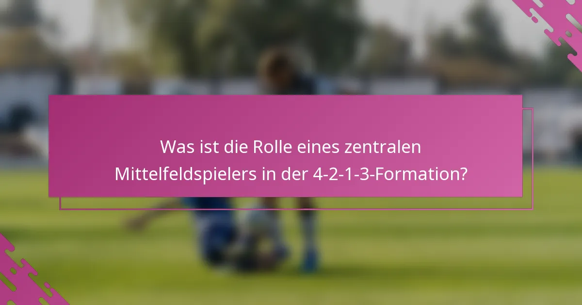 Was ist die Rolle eines zentralen Mittelfeldspielers in der 4-2-1-3-Formation?