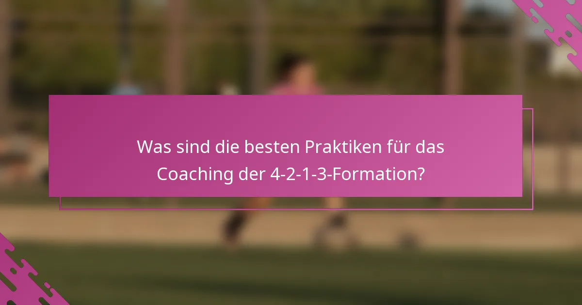Was sind die besten Praktiken für das Coaching der 4-2-1-3-Formation?