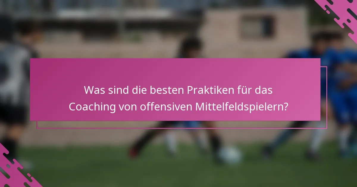 Was sind die besten Praktiken für das Coaching von offensiven Mittelfeldspielern?