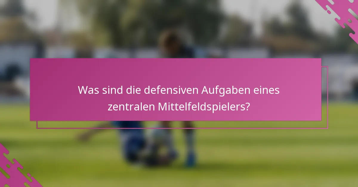 Was sind die defensiven Aufgaben eines zentralen Mittelfeldspielers?