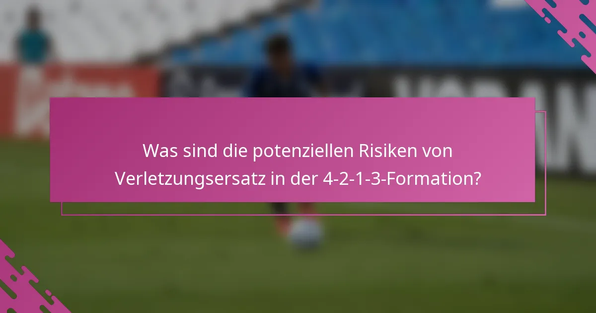 Was sind die potenziellen Risiken von Verletzungsersatz in der 4-2-1-3-Formation?
