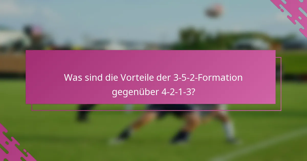 Was sind die Vorteile der 3-5-2-Formation gegenüber 4-2-1-3?