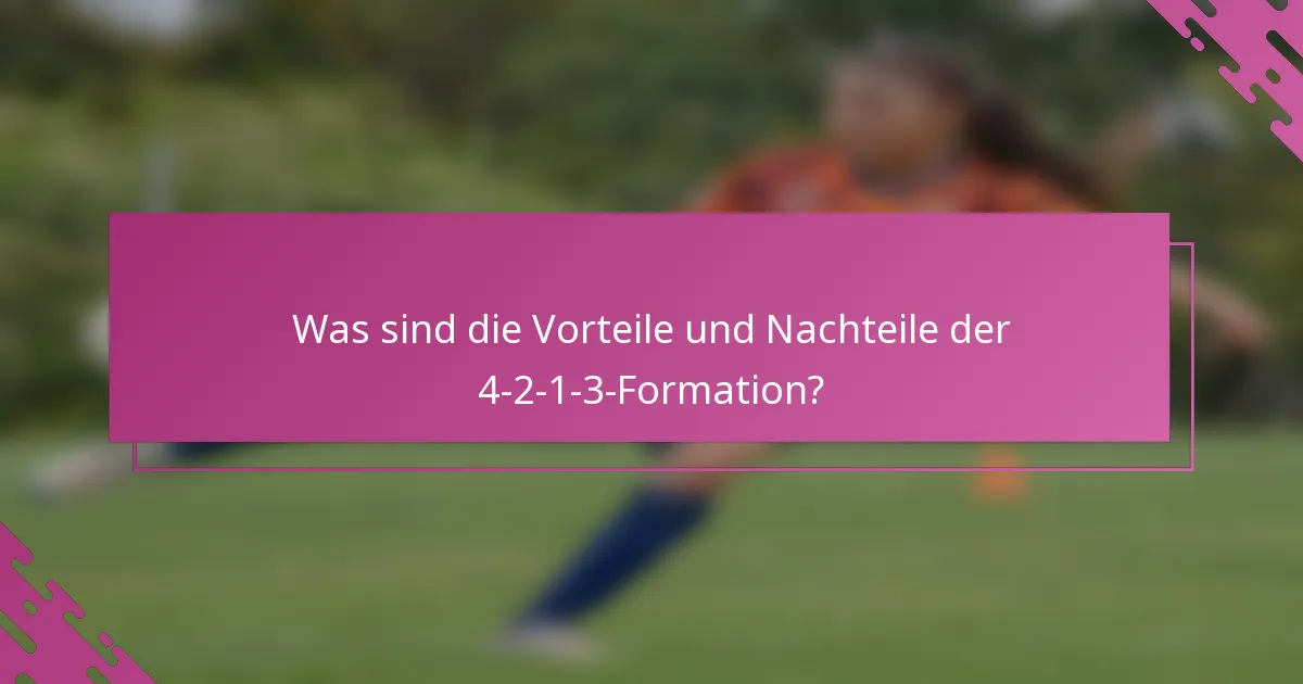 Was sind die Vorteile und Nachteile der 4-2-1-3-Formation?