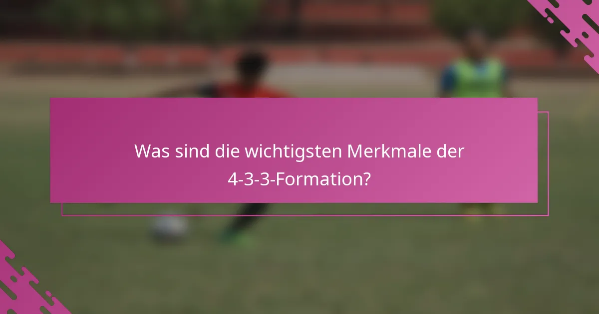 Was sind die wichtigsten Merkmale der 4-3-3-Formation?