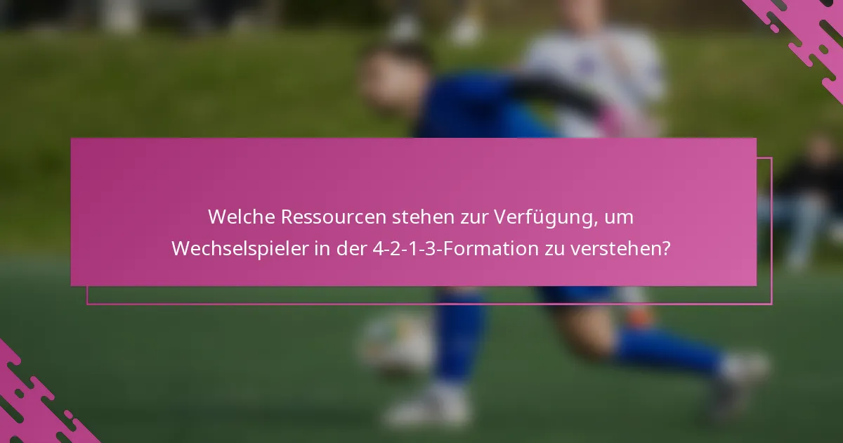 Welche Ressourcen stehen zur Verfügung, um Wechselspieler in der 4-2-1-3-Formation zu verstehen?