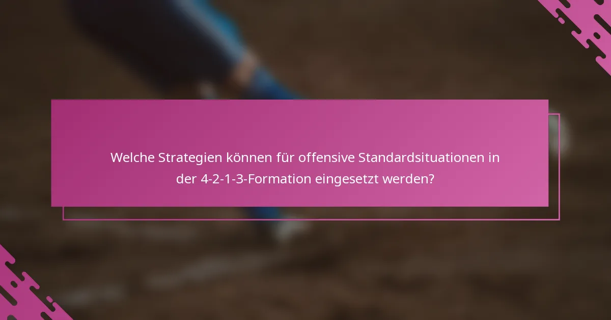 Welche Strategien können für offensive Standardsituationen in der 4-2-1-3-Formation eingesetzt werden?