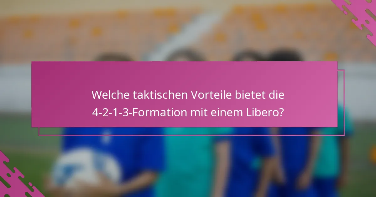 Welche taktischen Vorteile bietet die 4-2-1-3-Formation mit einem Libero?