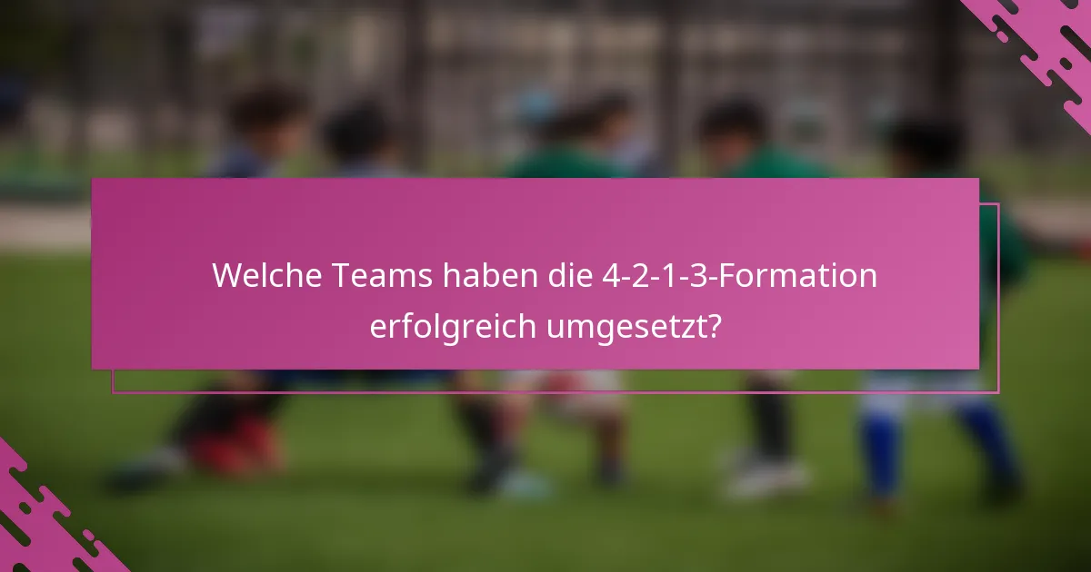 Welche Teams haben die 4-2-1-3-Formation erfolgreich umgesetzt?