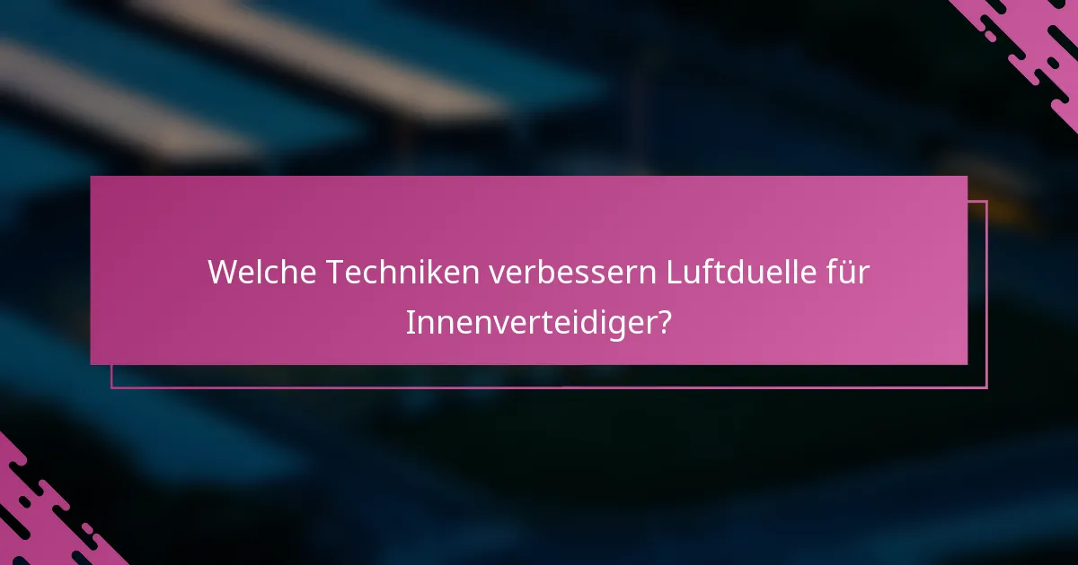 Welche Techniken verbessern Luftduelle für Innenverteidiger?