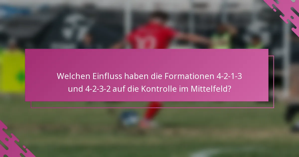 Welchen Einfluss haben die Formationen 4-2-1-3 und 4-2-3-2 auf die Kontrolle im Mittelfeld?