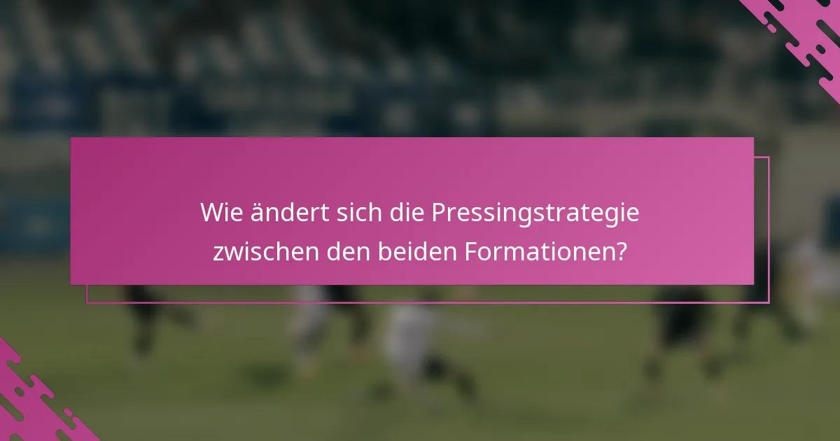 Wie ändert sich die Pressingstrategie zwischen den beiden Formationen?