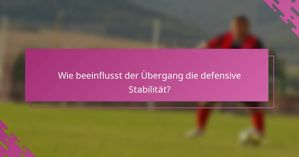 Wie beeinflusst der Übergang die defensive Stabilität?