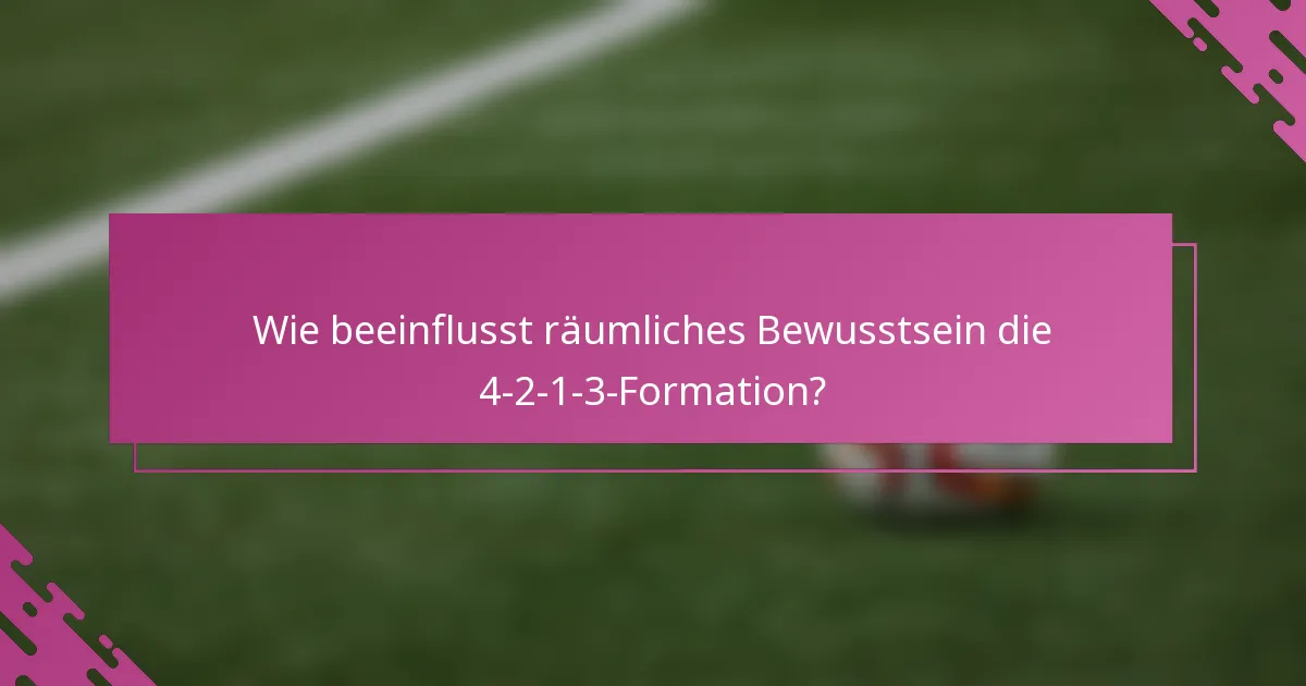 Wie beeinflusst räumliches Bewusstsein die 4-2-1-3-Formation?