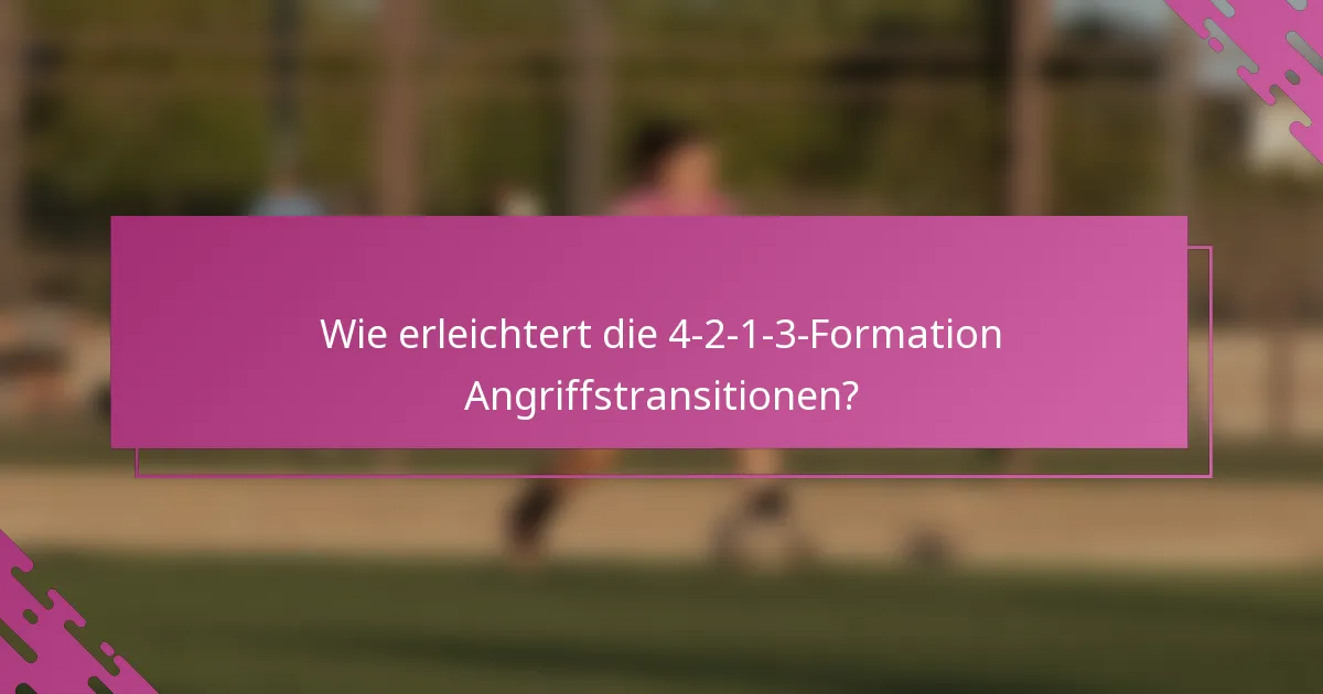 Wie erleichtert die 4-2-1-3-Formation Angriffstransitionen?