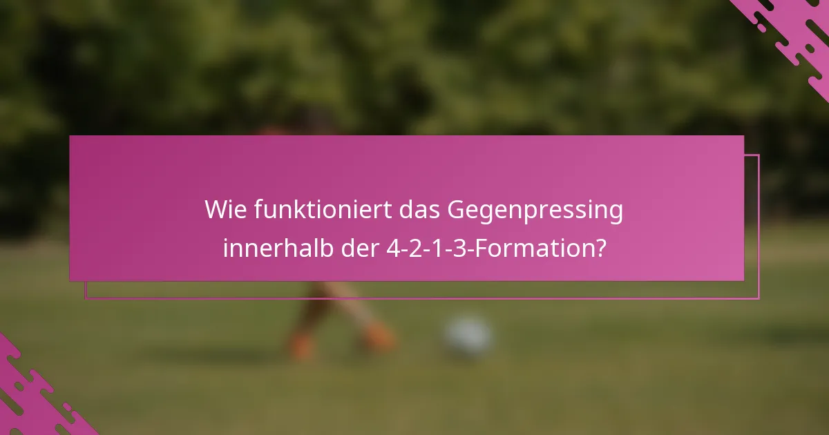 Wie funktioniert das Gegenpressing innerhalb der 4-2-1-3-Formation?