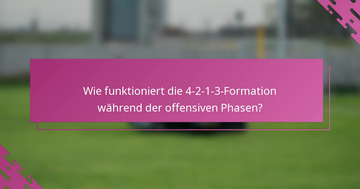 Wie funktioniert die 4-2-1-3-Formation während der offensiven Phasen?
