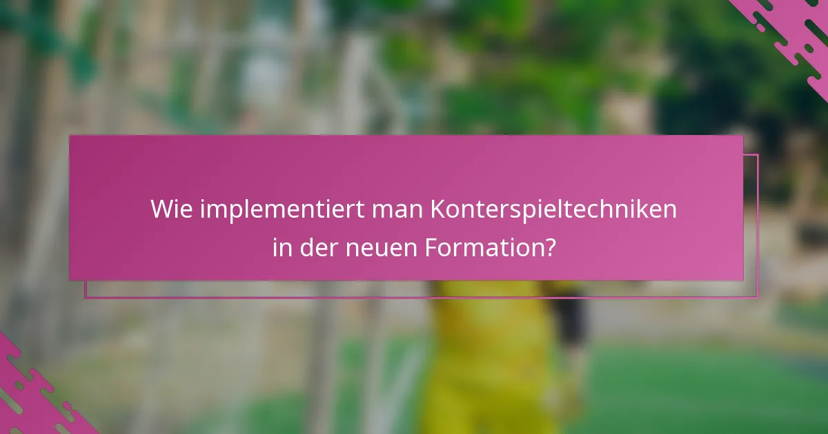 Wie implementiert man Konterspieltechniken in der neuen Formation?