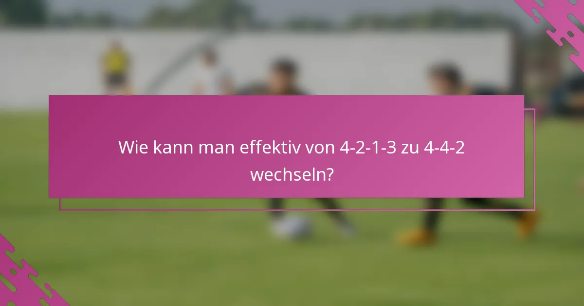 Wie kann man effektiv von 4-2-1-3 zu 4-4-2 wechseln?