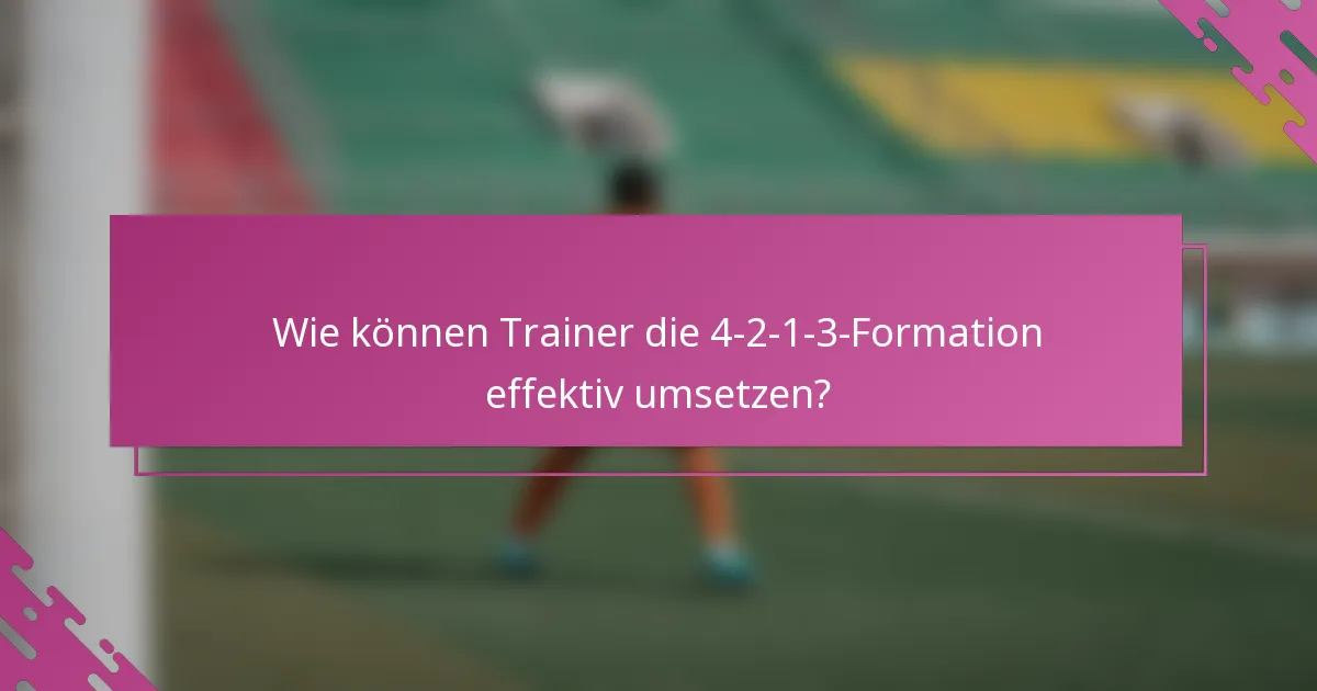 Wie können Trainer die 4-2-1-3-Formation effektiv umsetzen?