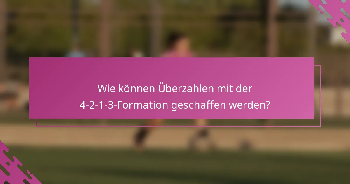 Wie können Überzahlen mit der 4-2-1-3-Formation geschaffen werden?