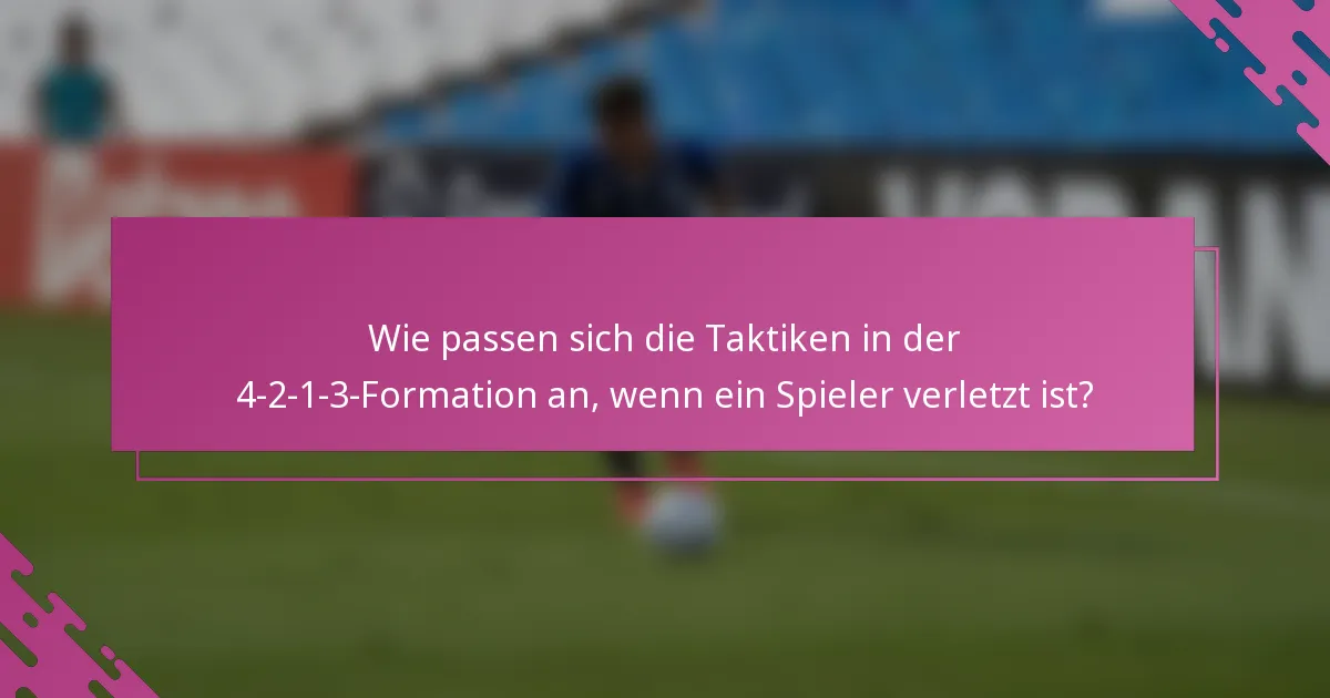 Wie passen sich die Taktiken in der 4-2-1-3-Formation an, wenn ein Spieler verletzt ist?