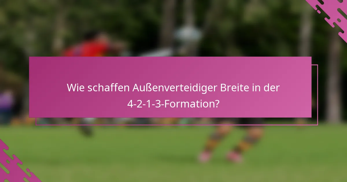 Wie schaffen Außenverteidiger Breite in der 4-2-1-3-Formation?