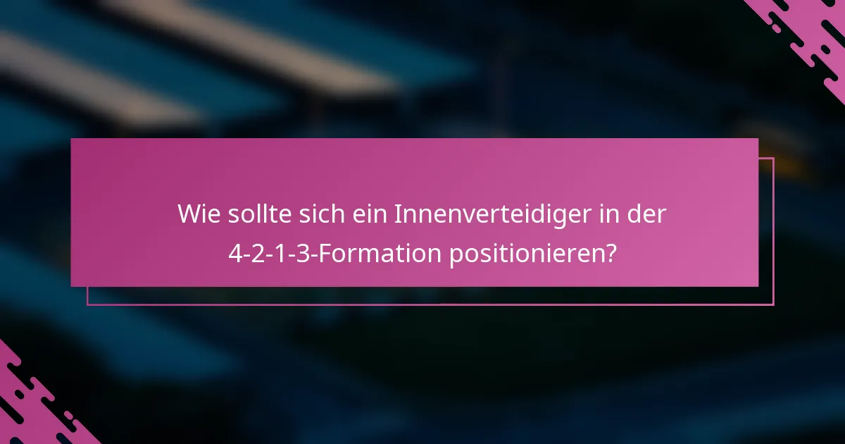 Wie sollte sich ein Innenverteidiger in der 4-2-1-3-Formation positionieren?