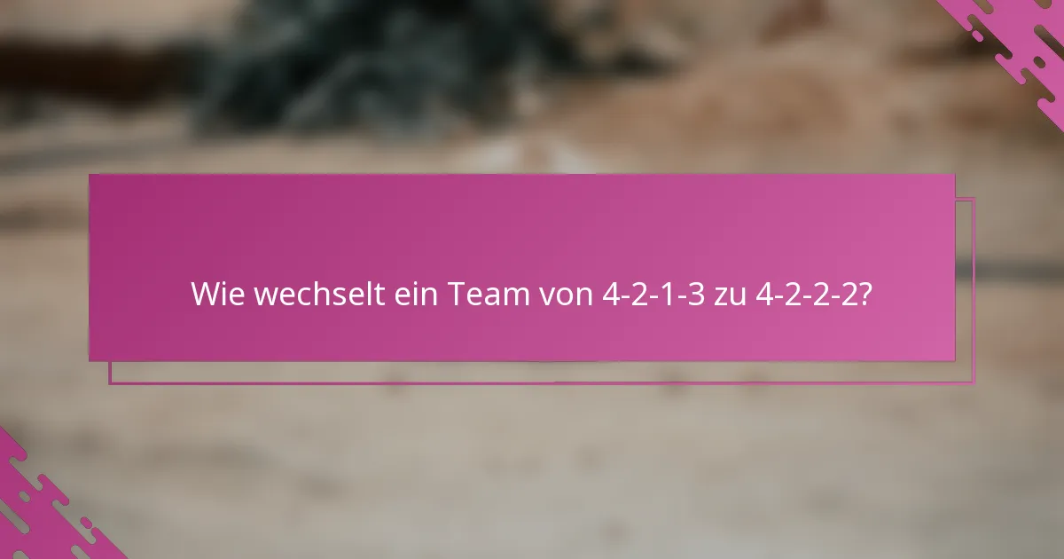 Wie wechselt ein Team von 4-2-1-3 zu 4-2-2-2?